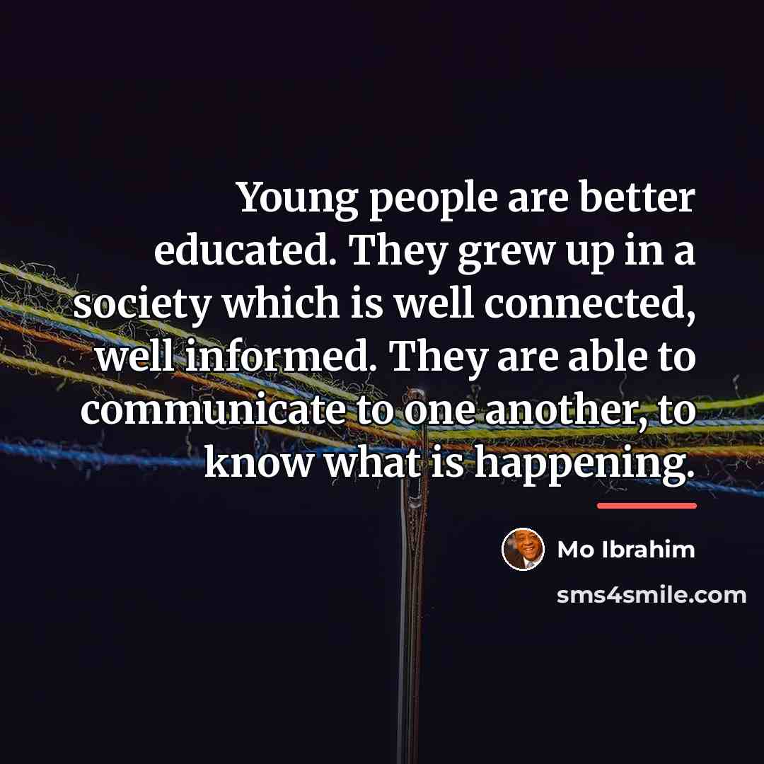 “Young people are better educated. They grew up in a…” quote by Mo Ibrahim