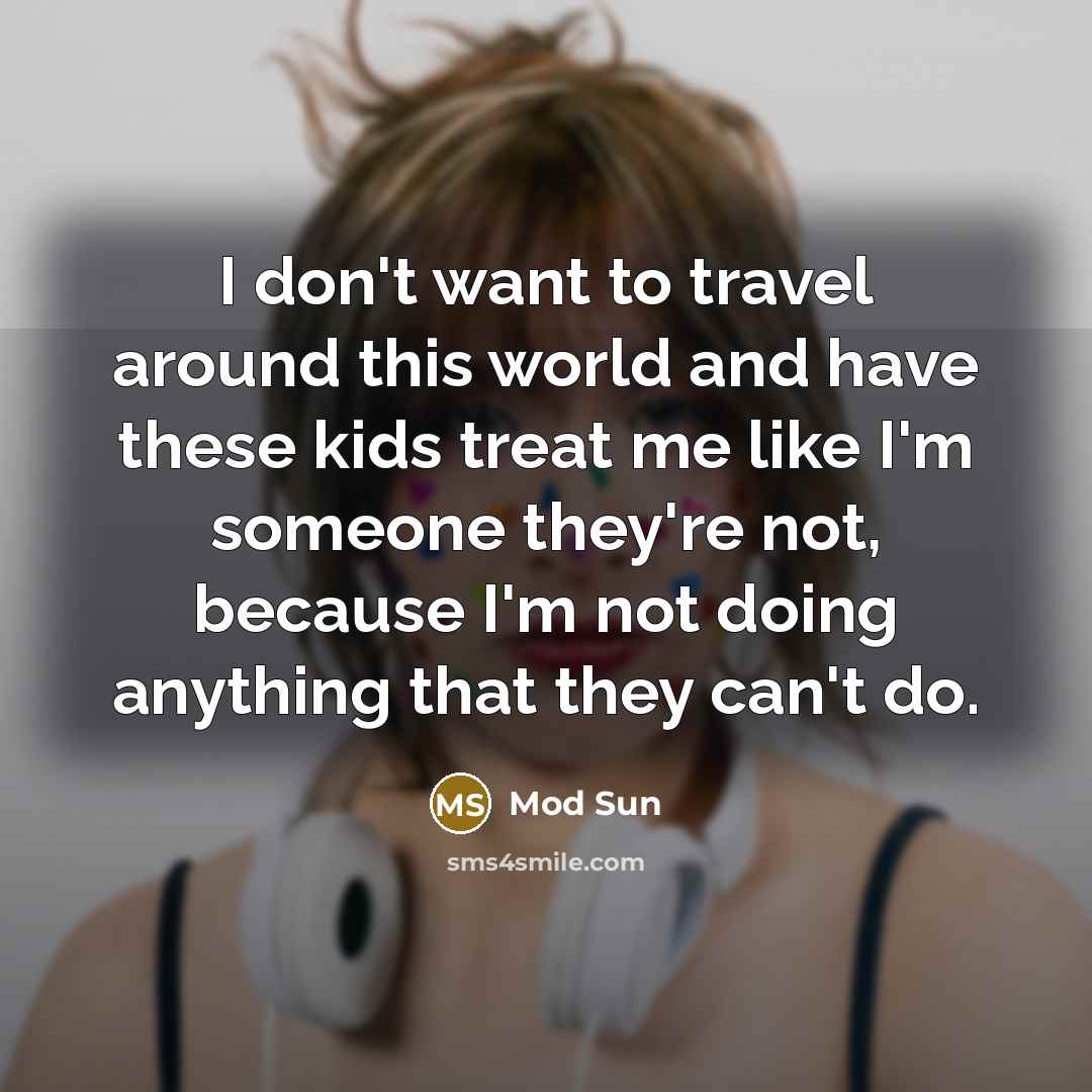 “I don't want to travel around this world and have…” quote by Mod Sun