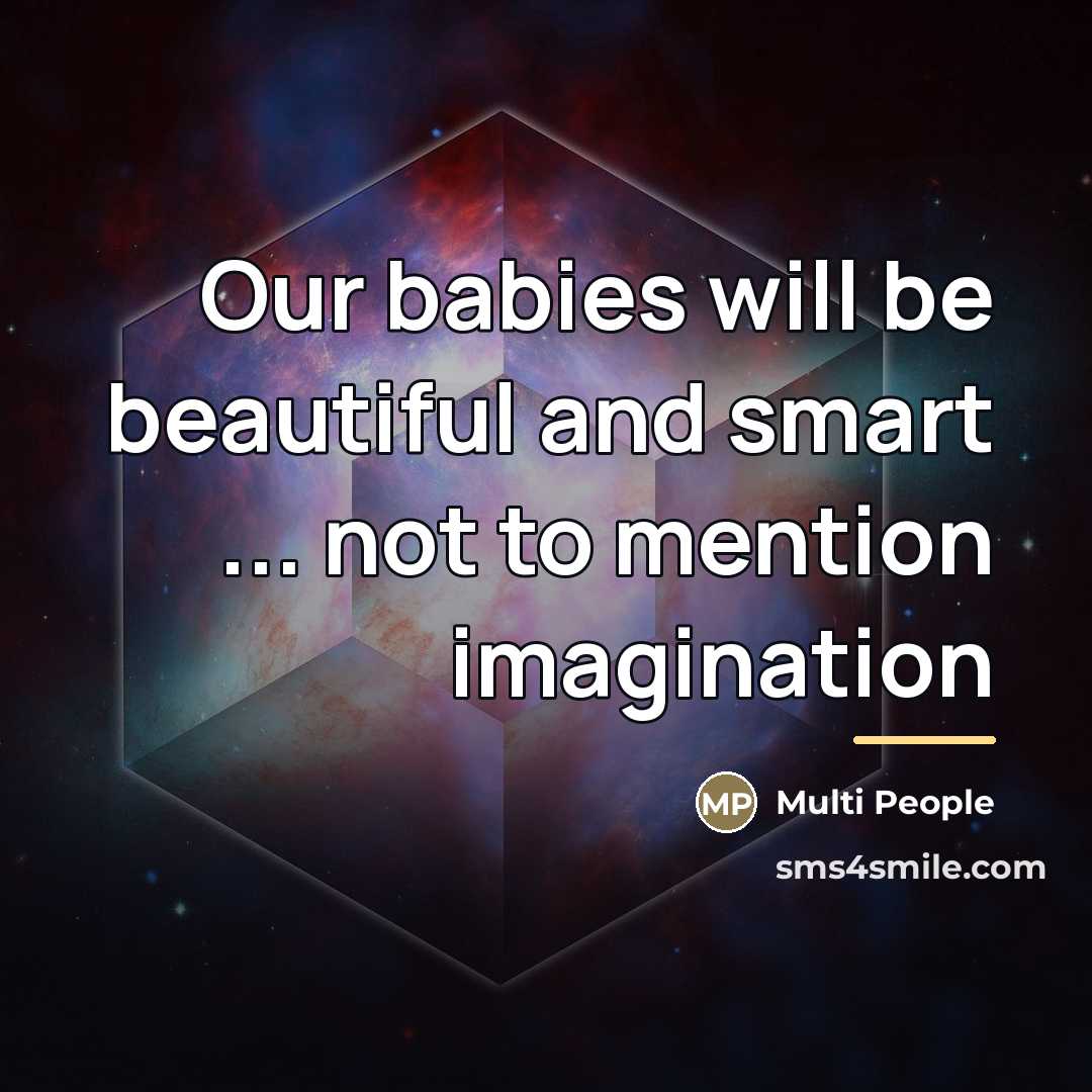 “Our babies will be beautiful and smart ... not to…” quote by Multi People