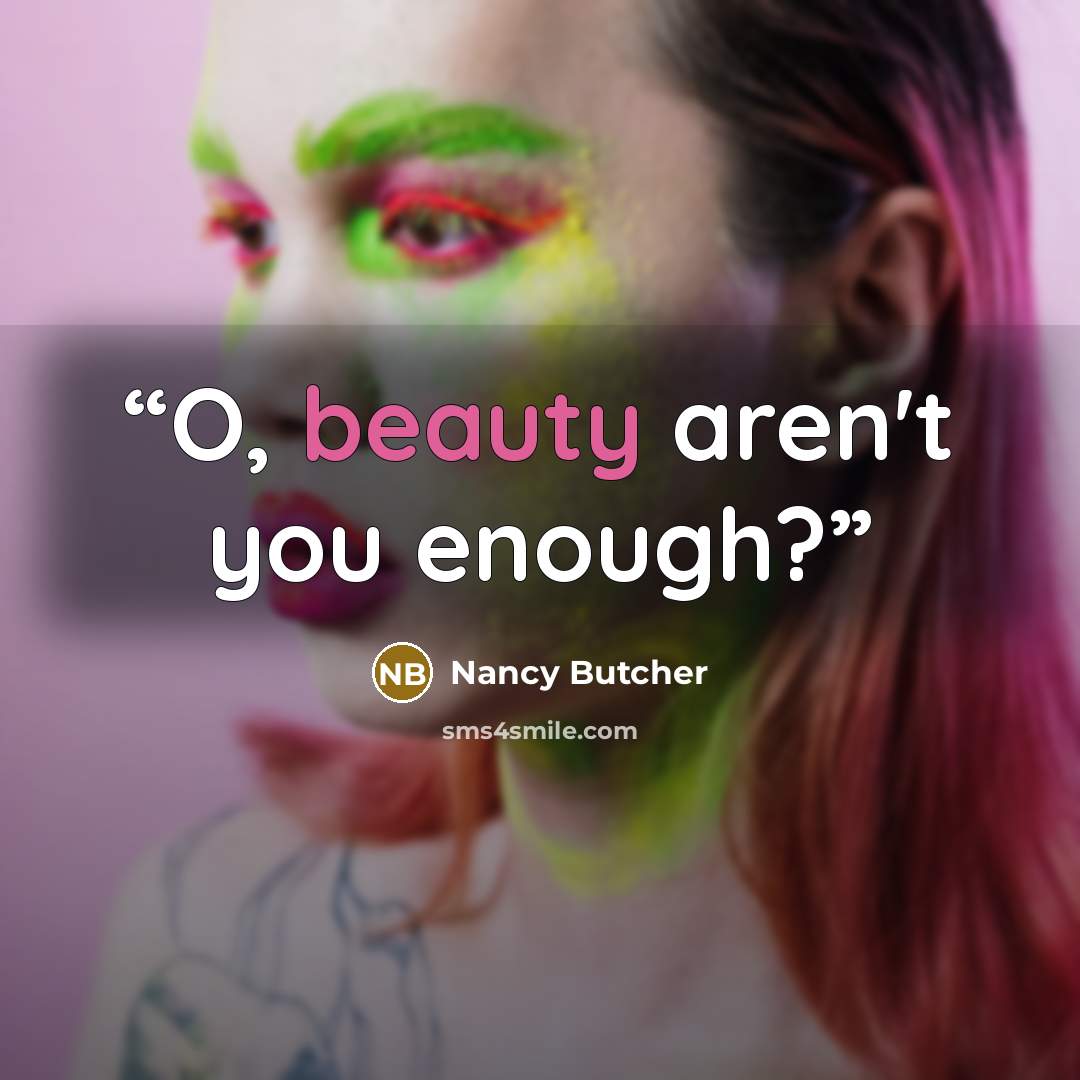“O, beauty aren't you enough?” quote by Nancy Butcher