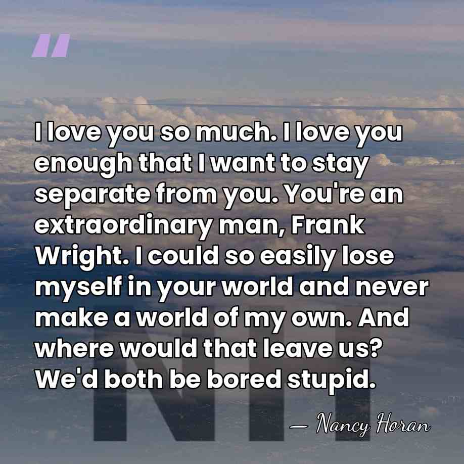 I love you so much. I love you enough that I want&hellip; - Nancy Horan