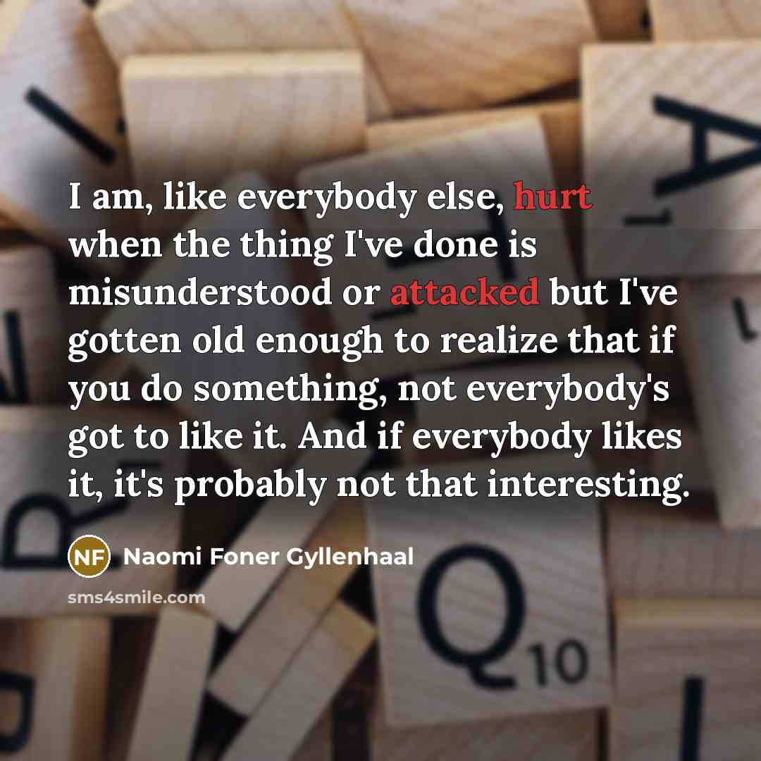 “I am, like everybody else, hurt when the thing I've…” quote by Naomi Foner Gyllenhaal
