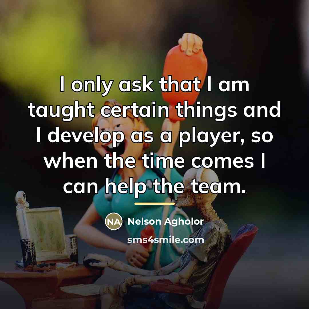 “I only ask that I am taught certain things and…” quote by Nelson Agholor