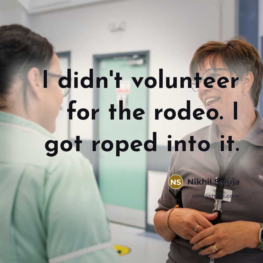 “I didn't volunteer for the rodeo. I got roped into…” quote by Nikhil Saluja