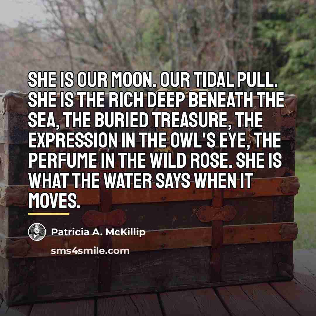 “She is our moon. Our tidal pull. She is the…” quote by Patricia A. McKillip