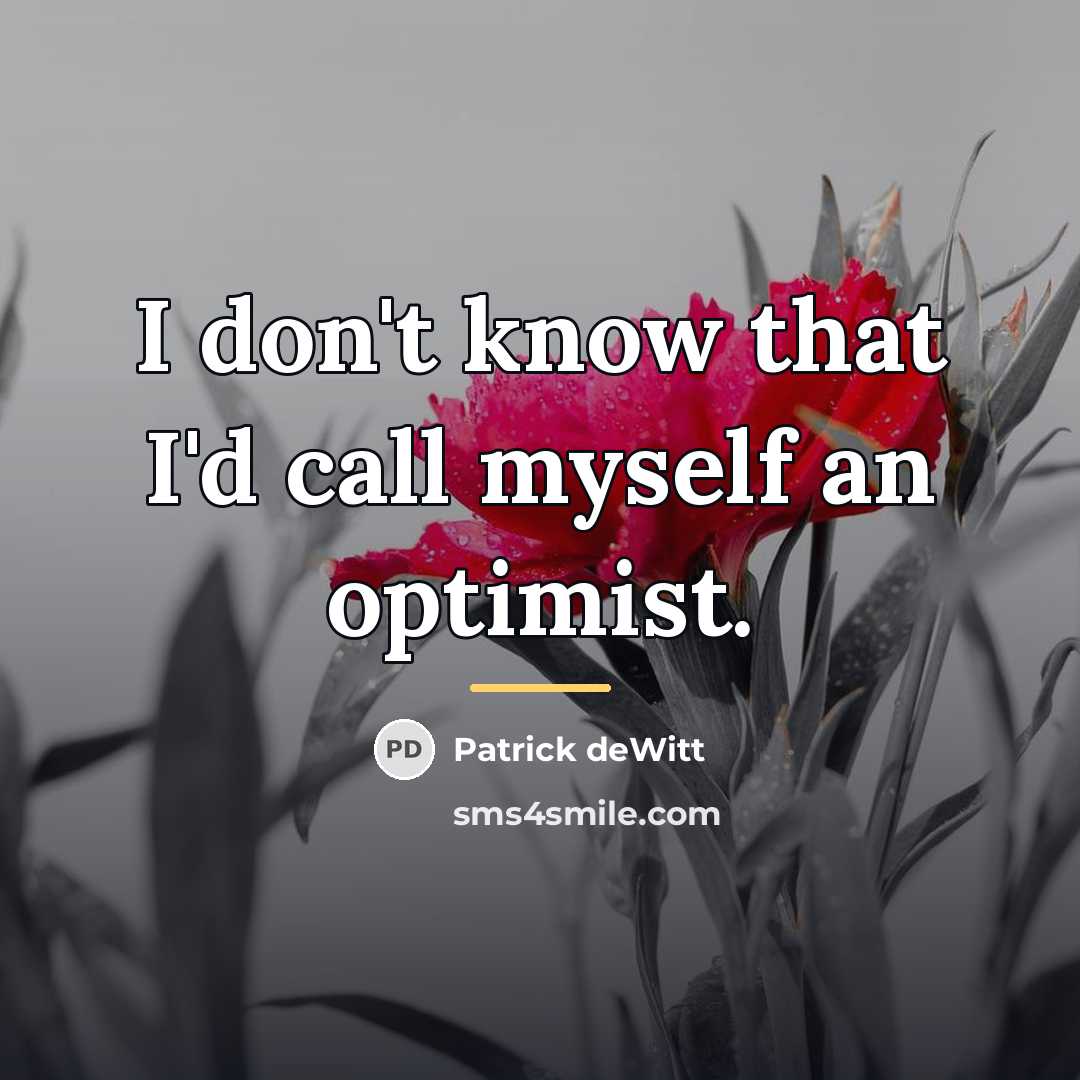 “I don't know that I'd call myself an optimist.…” quote by Patrick deWitt