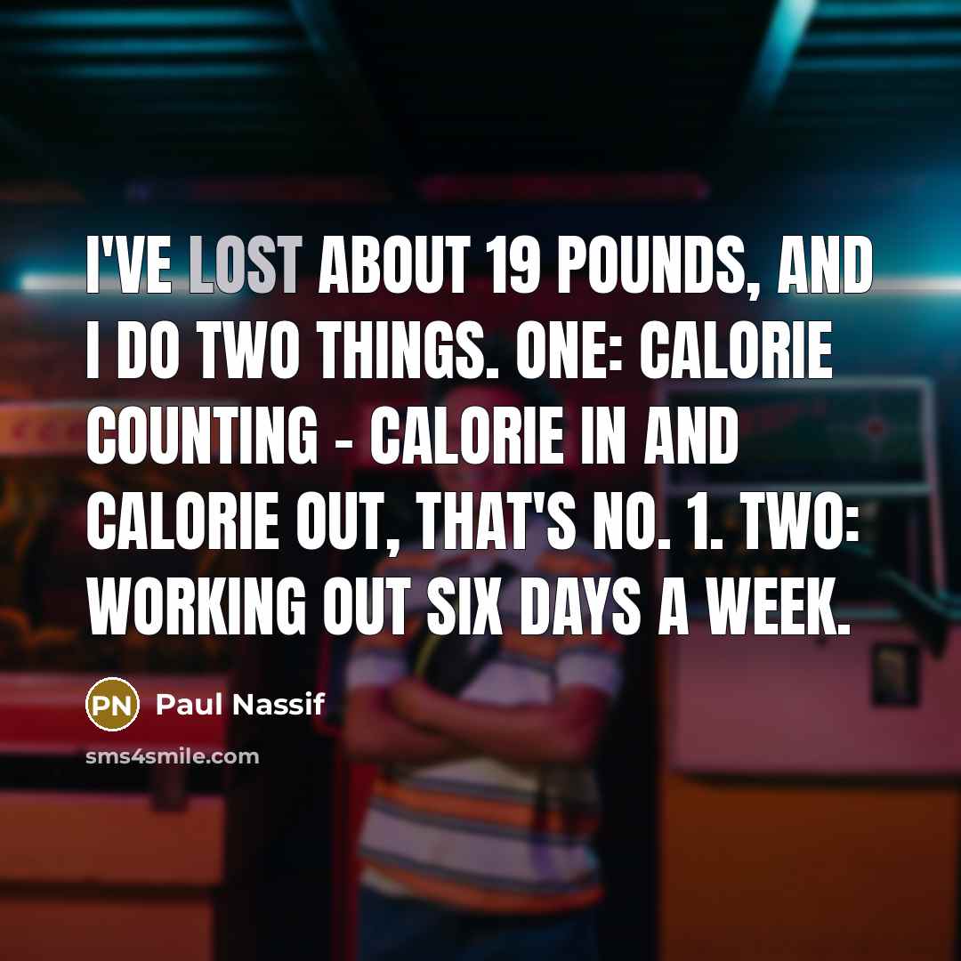 “I've lost about 19 pounds, and I do two things. One: calorie counting - calorie in and calorie out, that's No. 1. Two: working out six days a week.” quote by Paul Nassif
