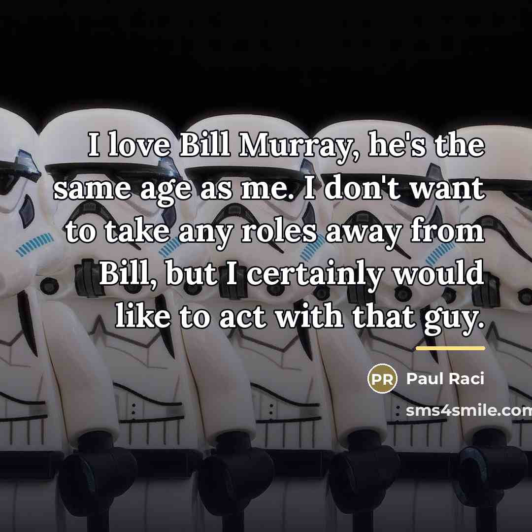 “I love Bill Murray, he's the same age as me.…” quote by Paul Raci
