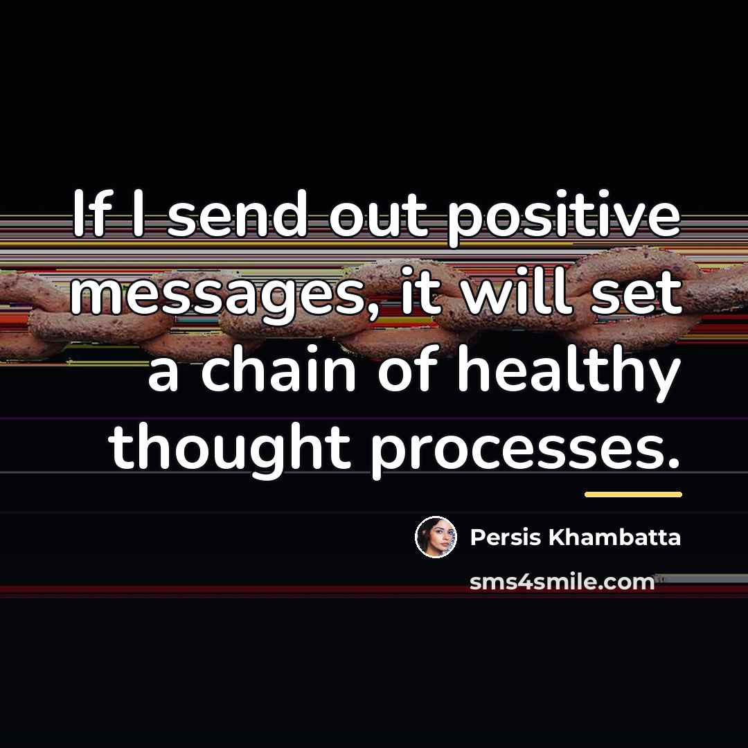 “If I send out positive messages, it will set a…” quote by Persis Khambatta