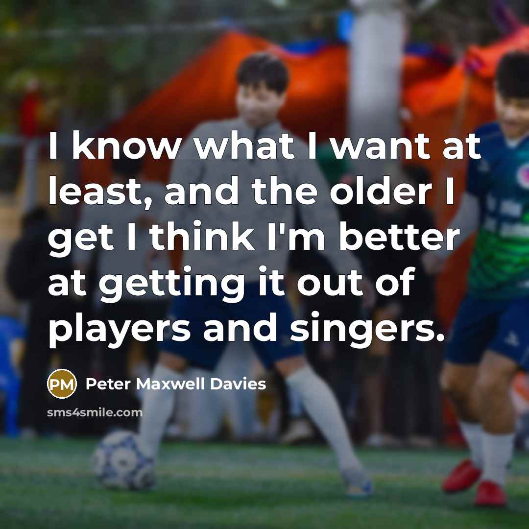 “I know what I want at least, and the older…” quote by Peter Maxwell Davies
