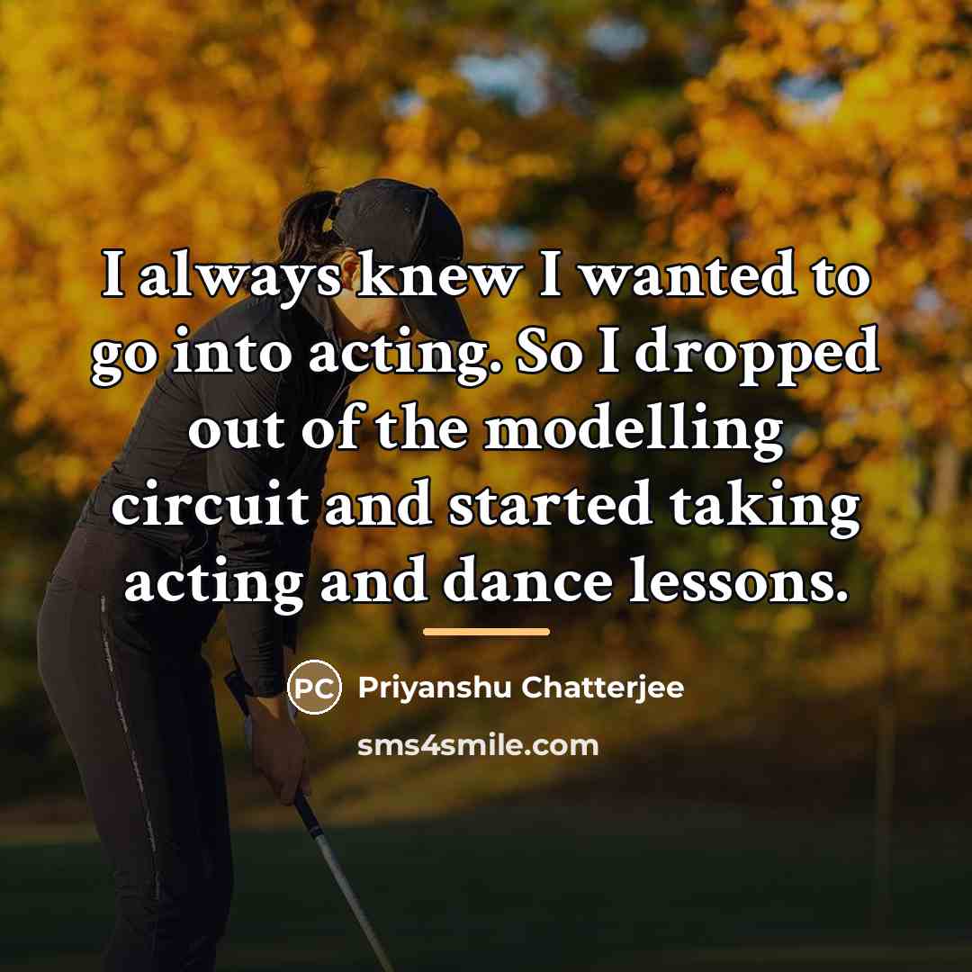 “I always knew I wanted to go into acting. So…” quote by Priyanshu Chatterjee