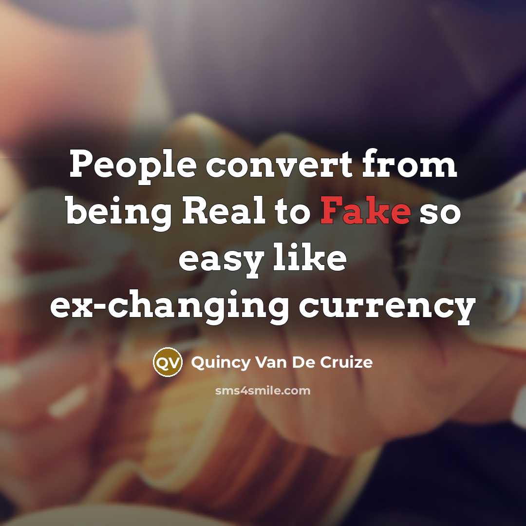 “People convert from being Real to Fake so easy like…” quote by Quincy Van De Cruize