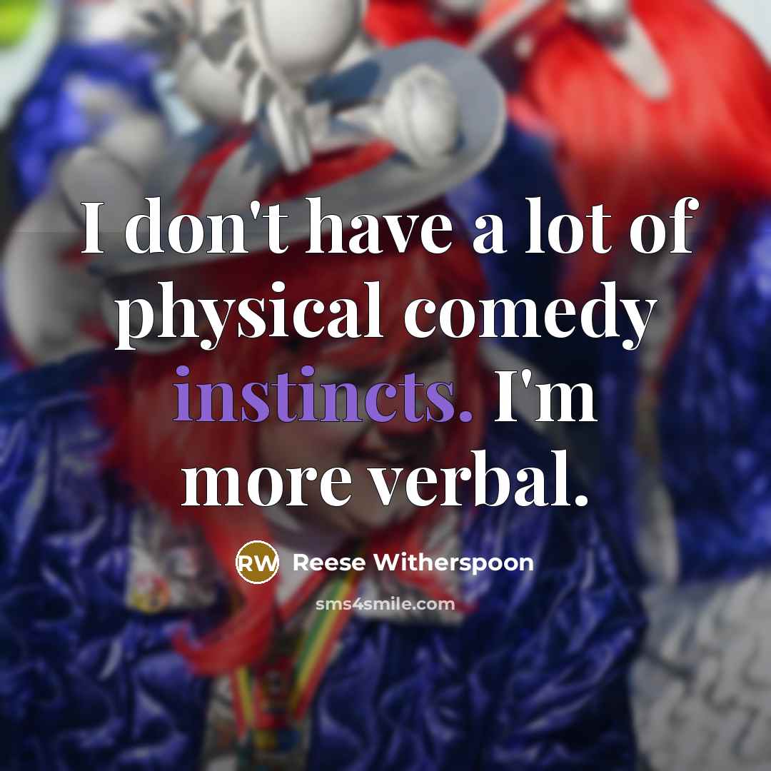 “I don't have a lot of physical comedy instincts. I'm…” quote by Reese Witherspoon