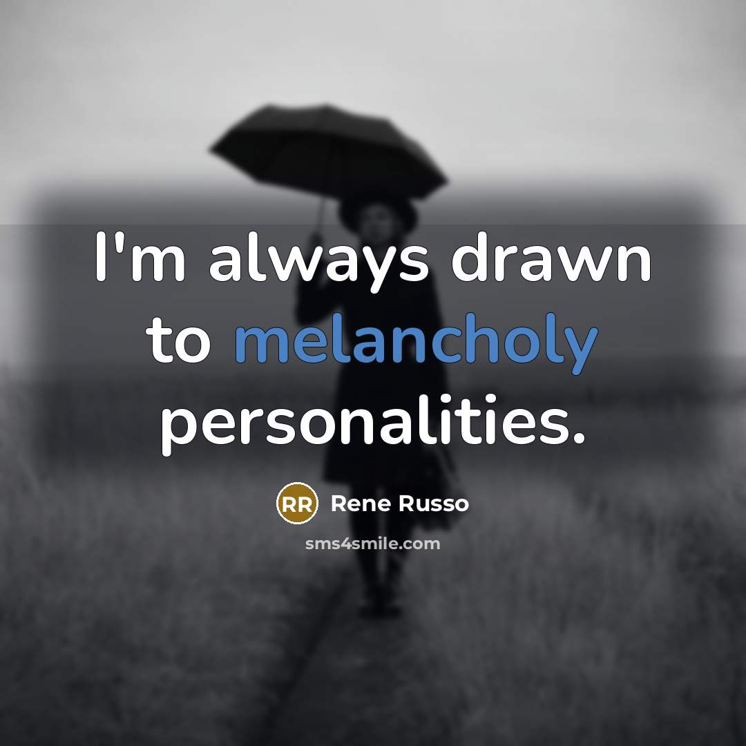 “I'm always drawn to melancholy personalities.…” quote by Rene Russo