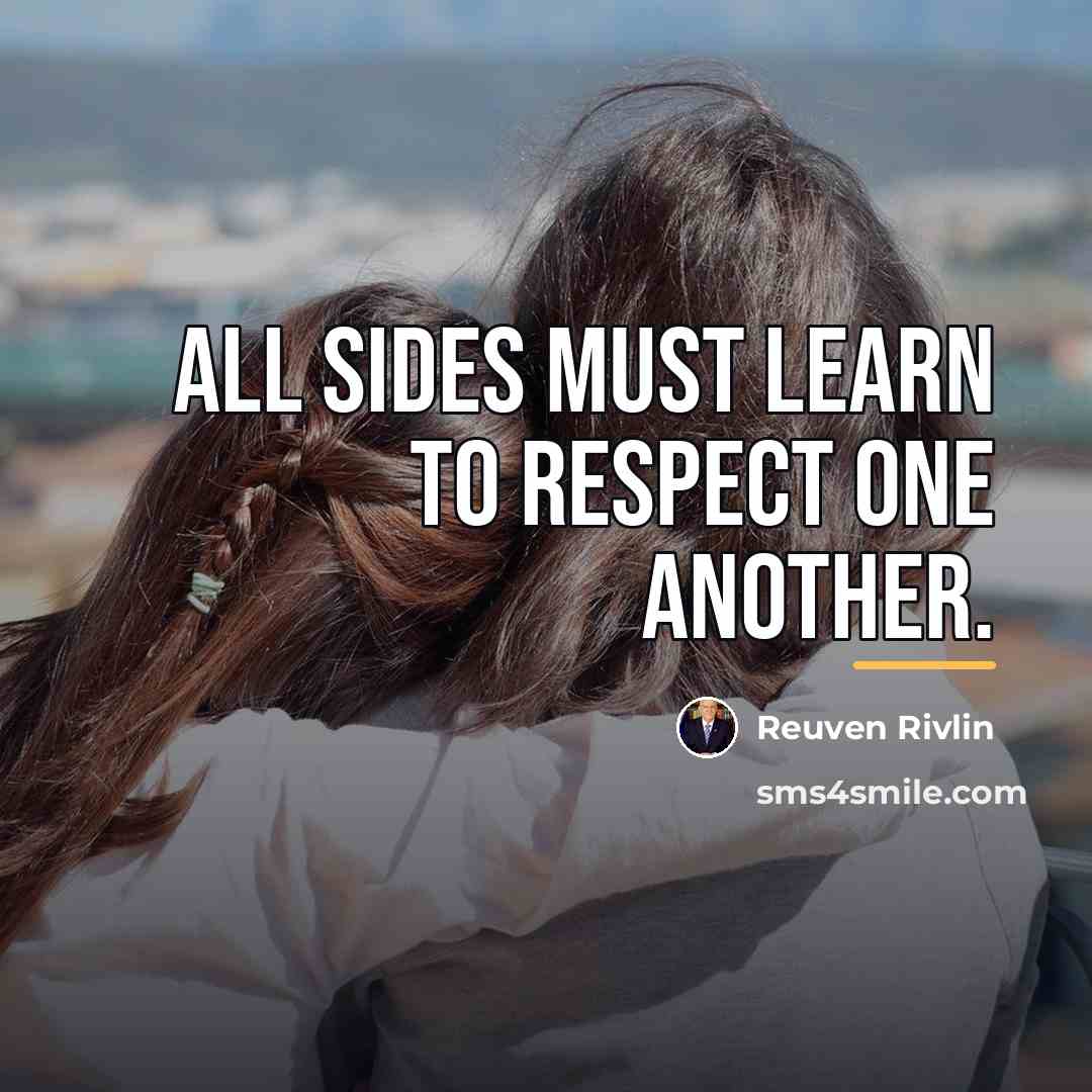 “All sides must learn to respect one another.…” quote by Reuven Rivlin
