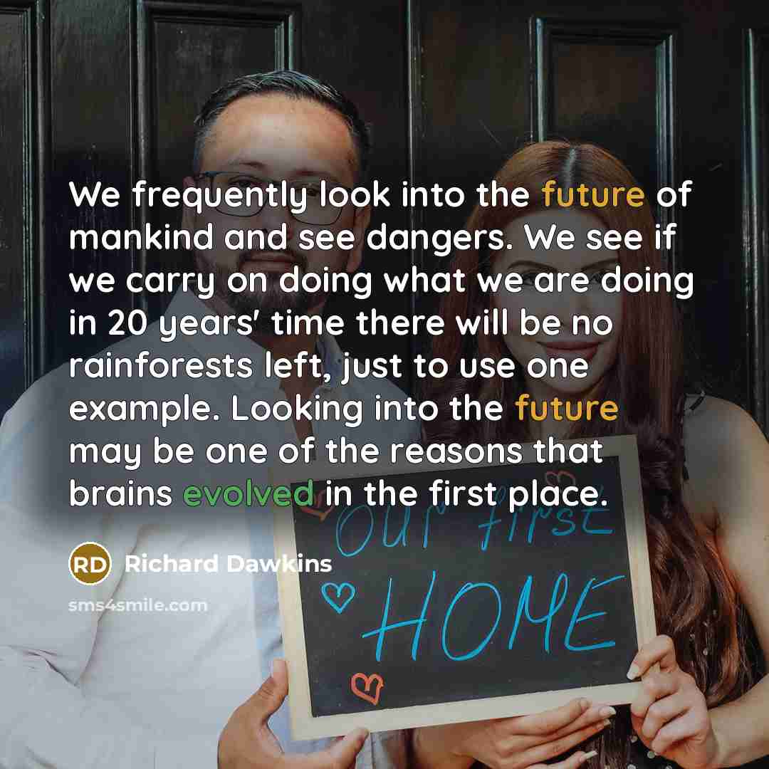 “We frequently look into the future of mankind and see…” quote by Richard Dawkins