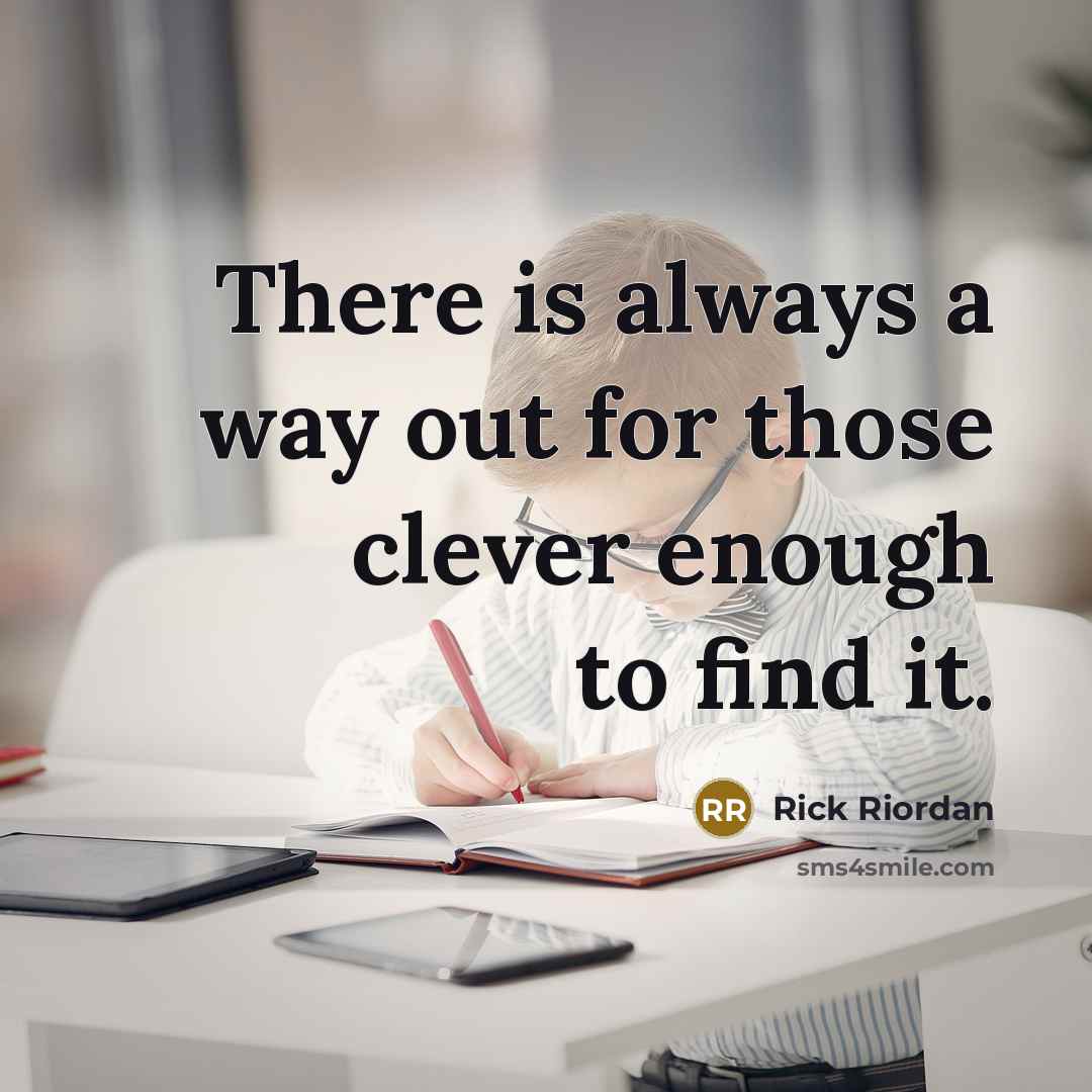 “There is always a way out for those clever enough…” quote by Rick Riordan