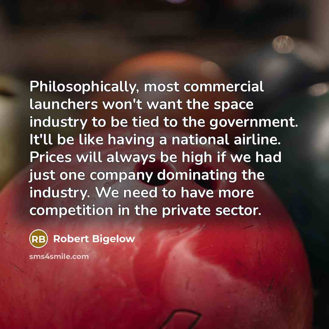 “Philosophically, most commercial launchers won't want the space industry to…” quote by Robert Bigelow