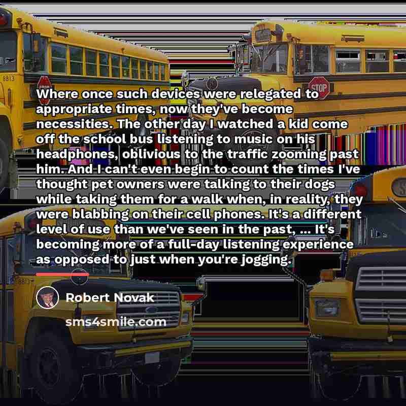 “Where once such devices were relegated to appropriate times, now…” quote by Robert Novak