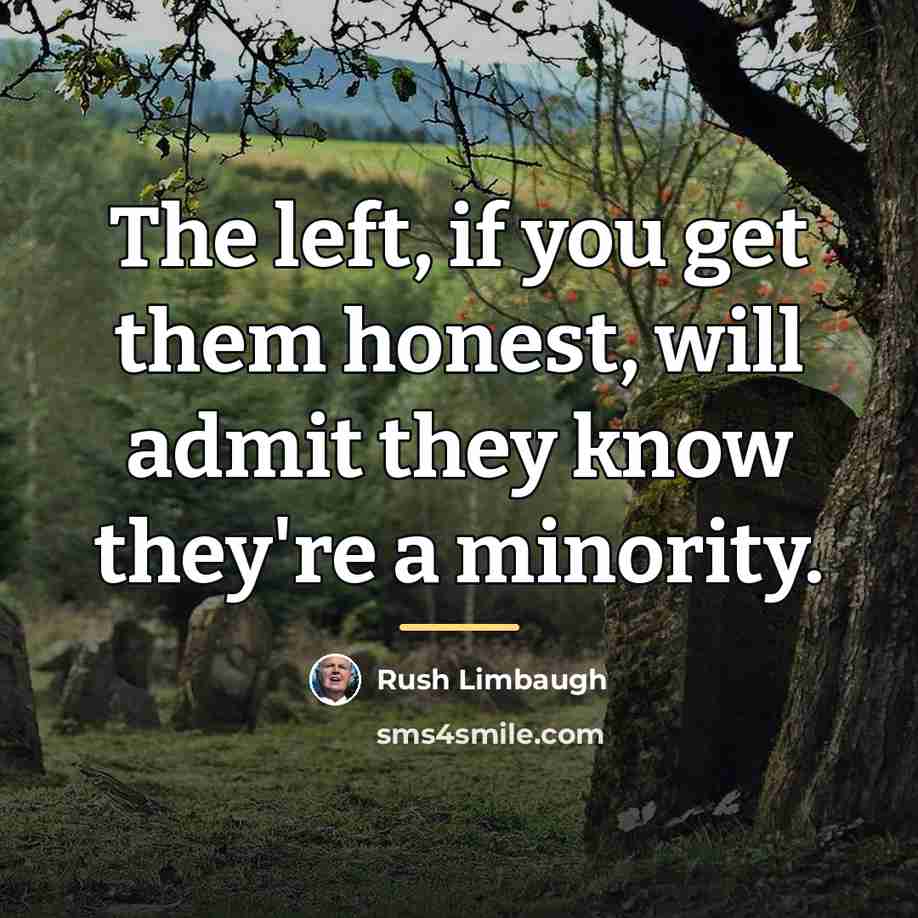 “The left, if you get them honest, will admit they…” quote by Rush Limbaugh