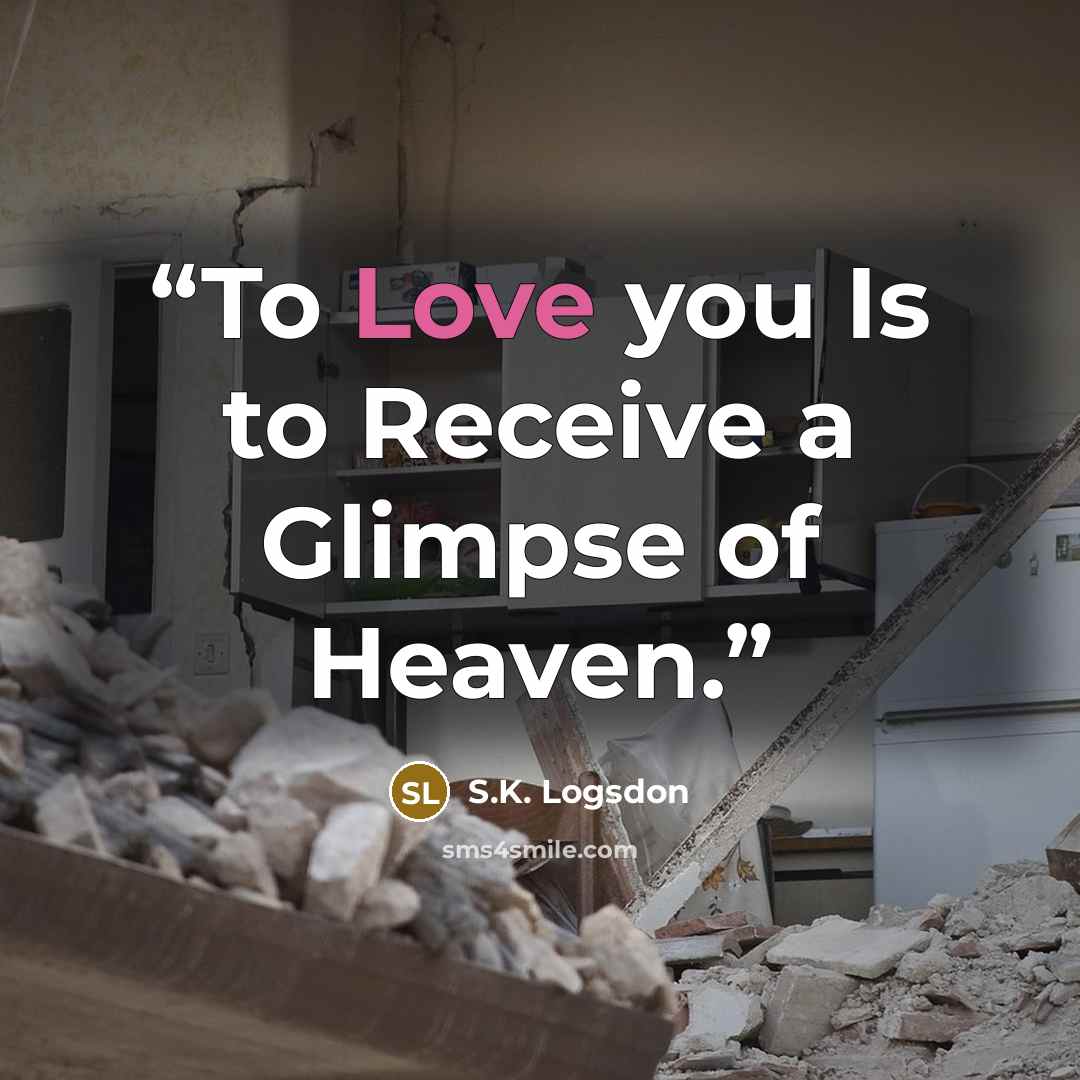 “To Love you Is to Receive a Glimpse of Heaven.” quote by S.K. Logsdon