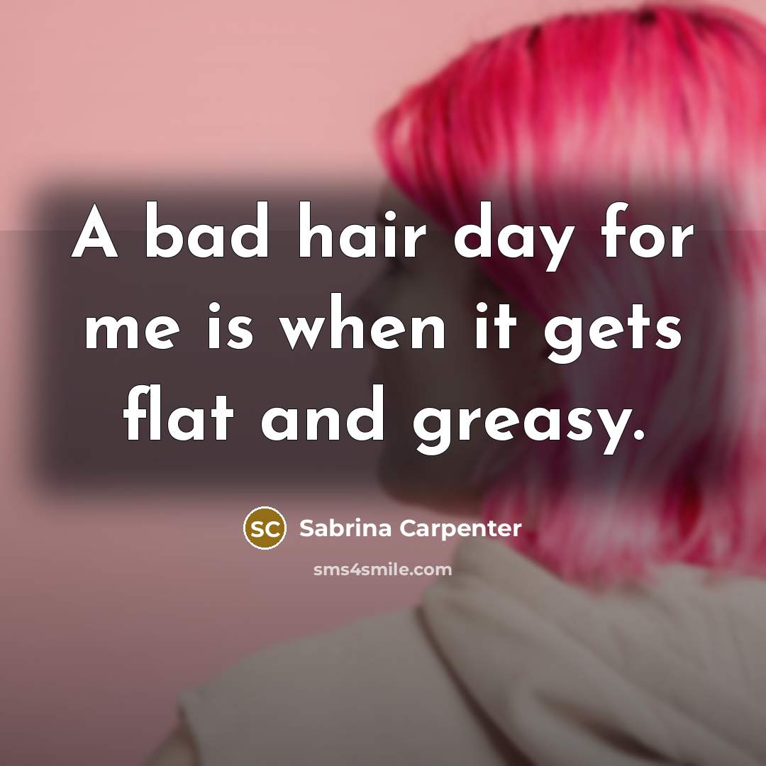 “A bad hair day for me is when it gets…” quote by Sabrina Carpenter
