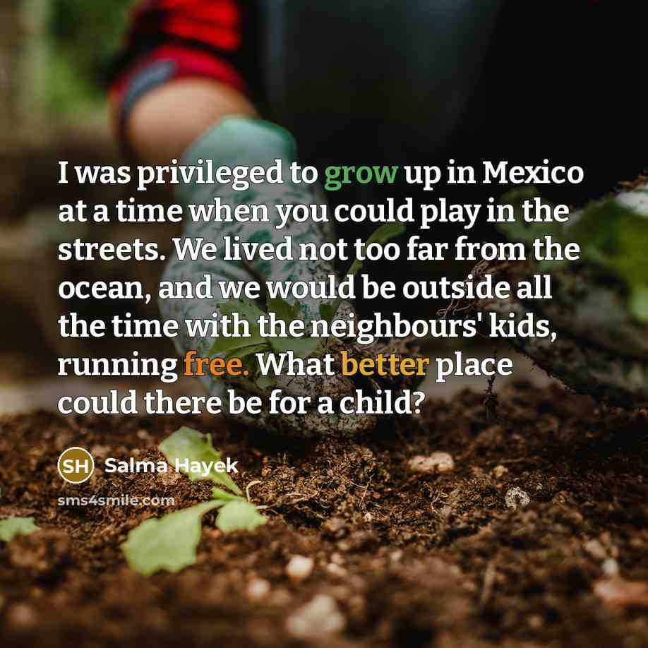 “I was privileged to grow up in Mexico at a…” quote by Salma Hayek
