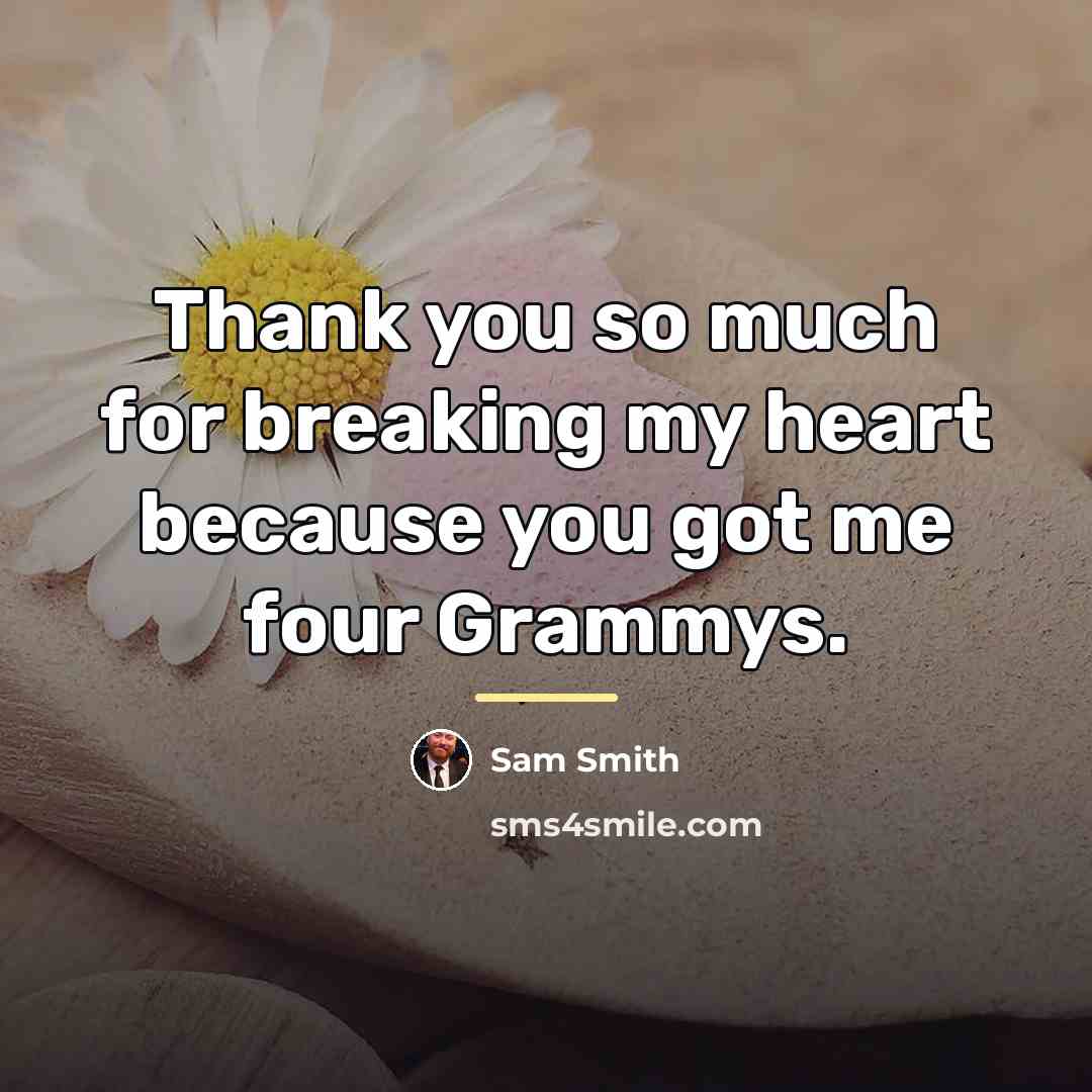 “Thank you so much for breaking my heart because you…” quote by Sam Smith