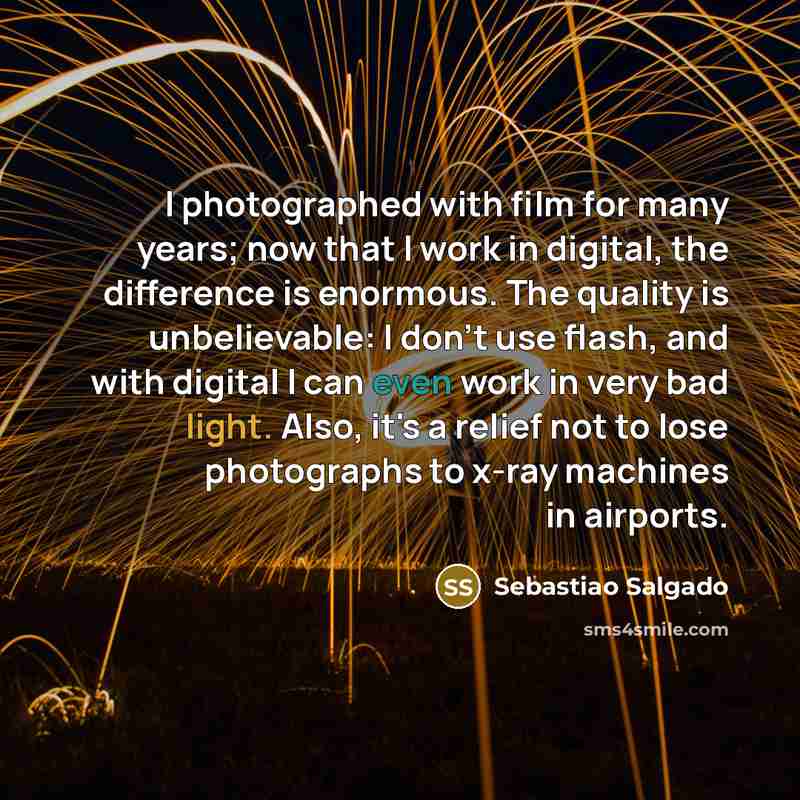 “I photographed with film for many years; now that I…” quote by Sebastiao Salgado