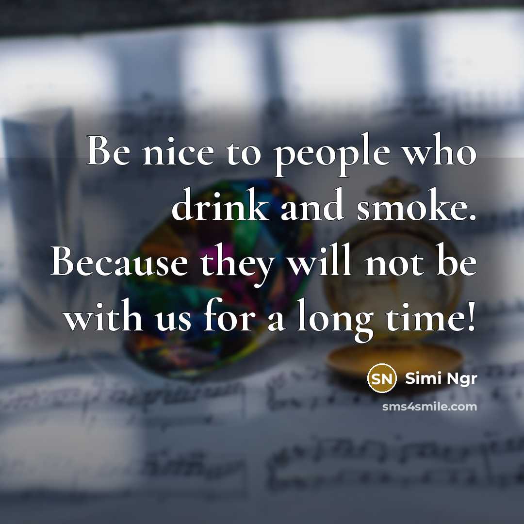“Be nice to people who drink and smoke. Because they…” quote by Simi Ngr