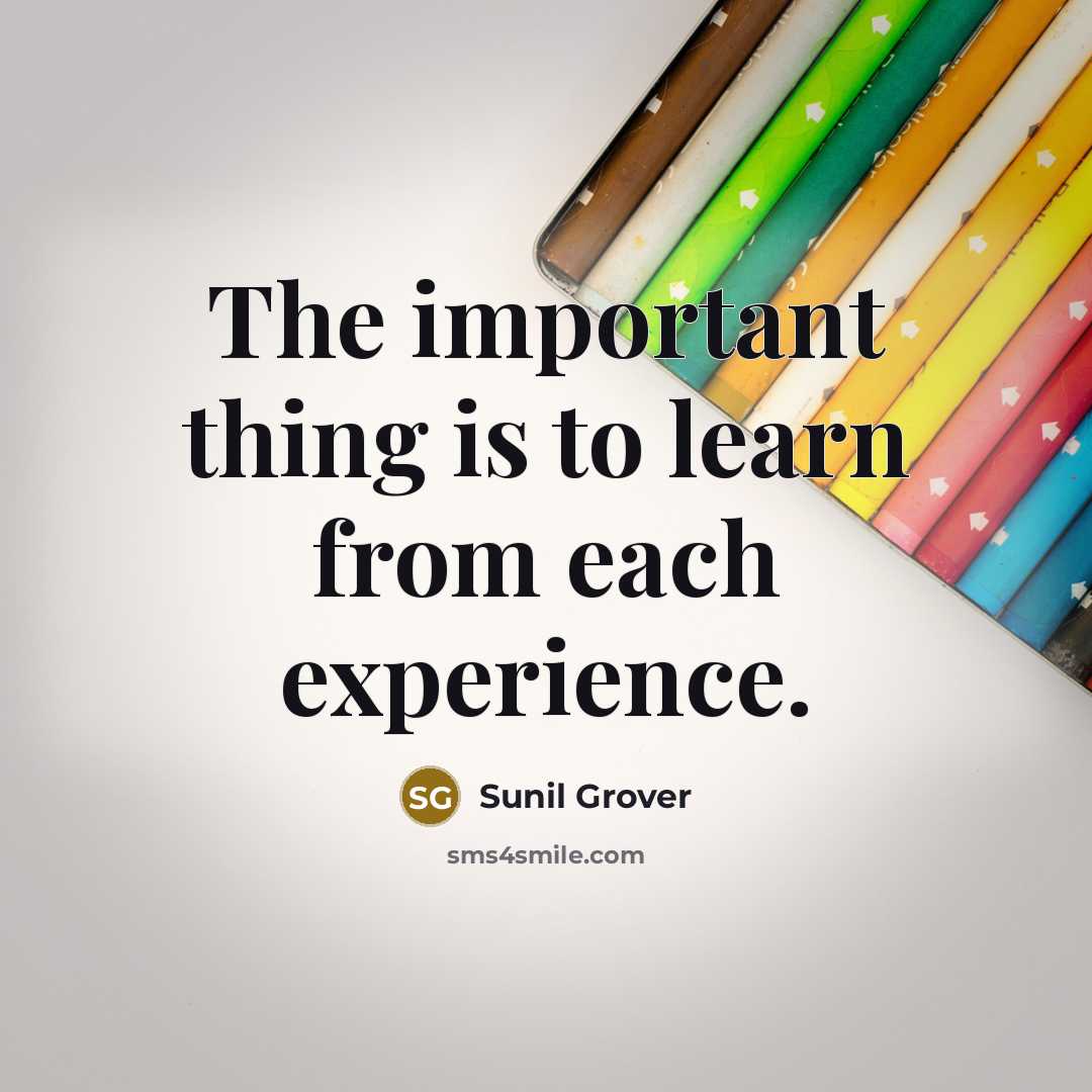 “The important thing is to learn from each experience.…” quote by Sunil Grover