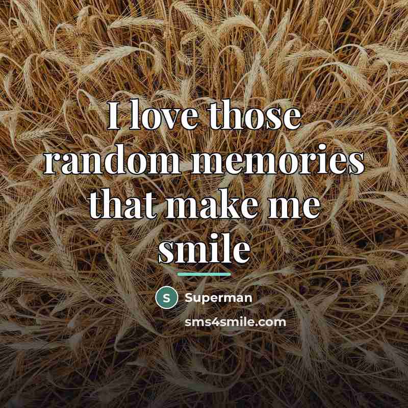 “I love those random memories that make me smile…” quote by Superman