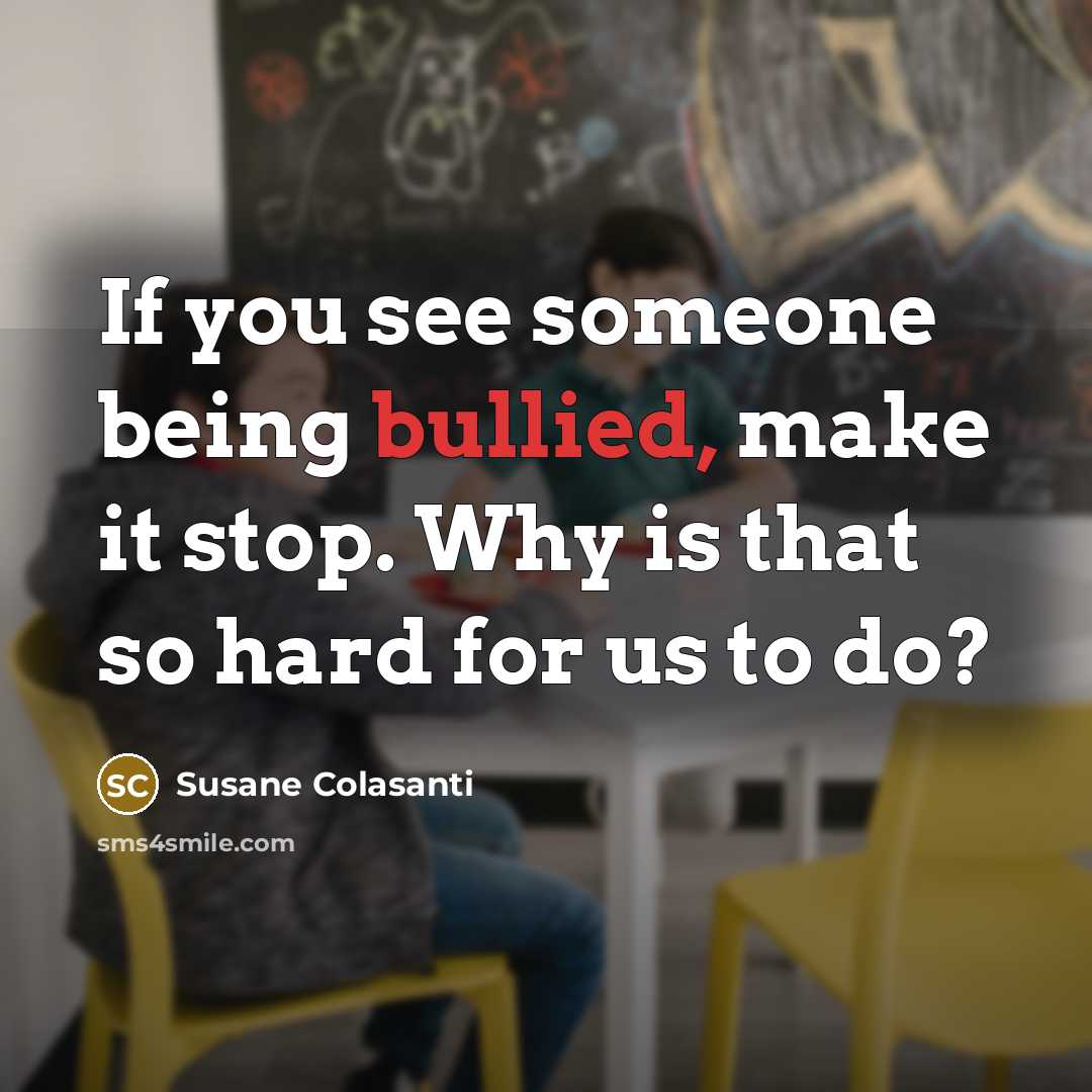 “If you see someone being bullied, make it stop. Why…” quote by Susane Colasanti