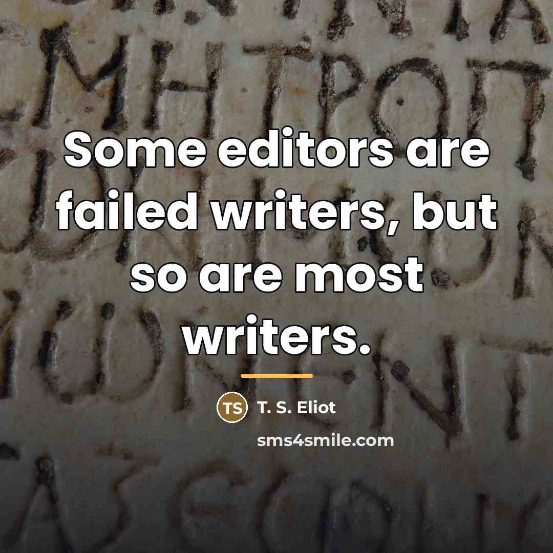“Some editors are failed writers, but so are most writers.…” quote by T. S. Eliot