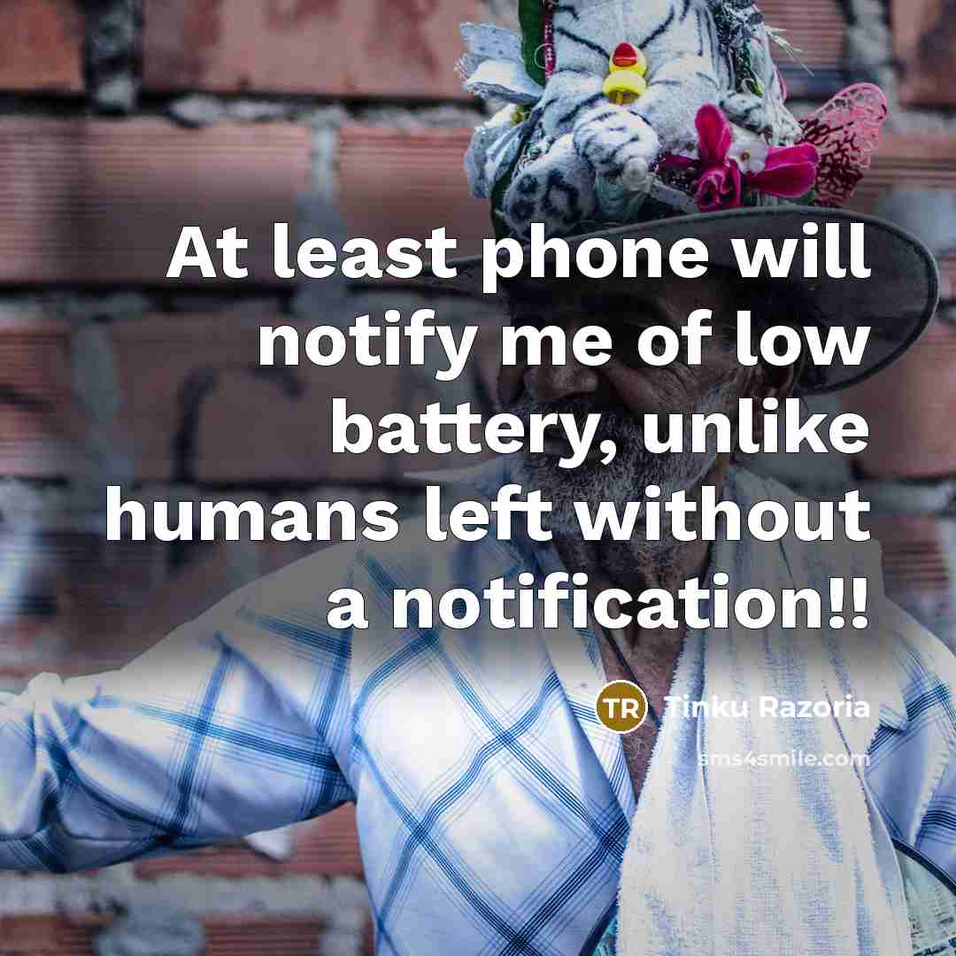 “At least phone will notify me of low battery, unlike…” quote by Tinku Razoria