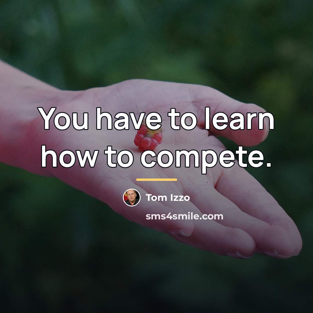 “You have to learn how to compete.…” quote by Tom Izzo