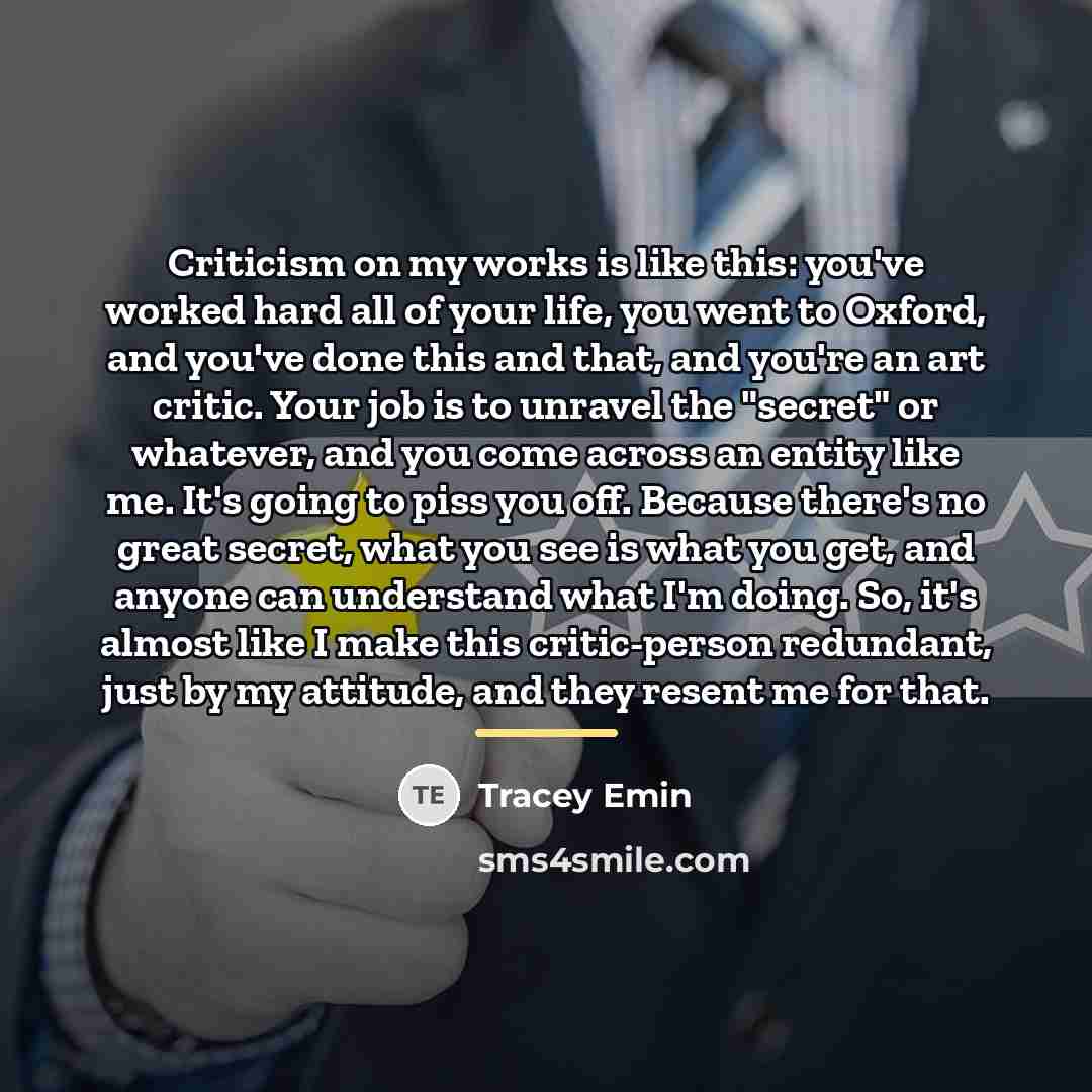 “Criticism on my works is like this: you've worked hard…” quote by Tracey Emin