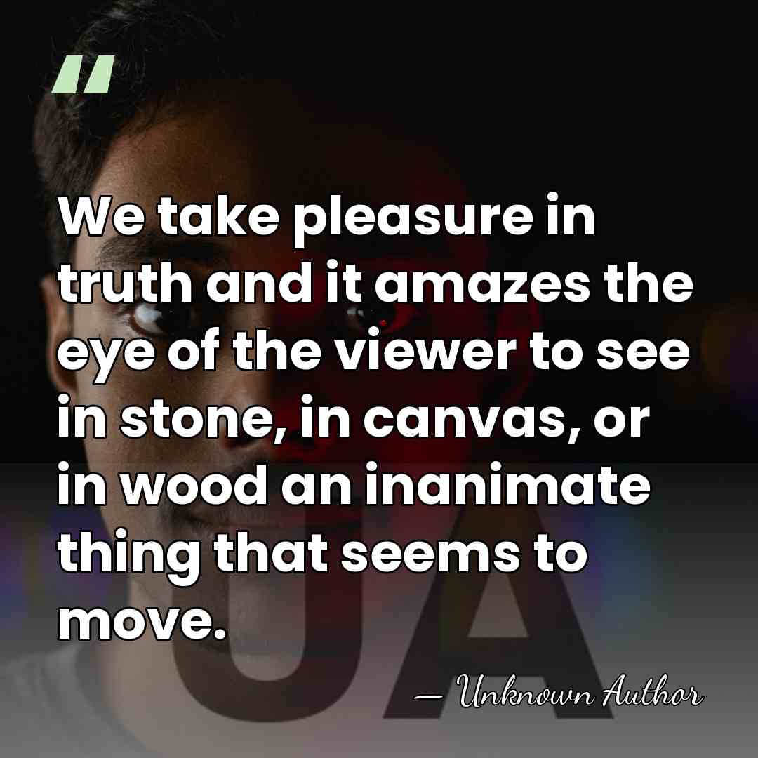 We take pleasure in truth and it amazes the eye of the&hellip; - Lodovico Dolce