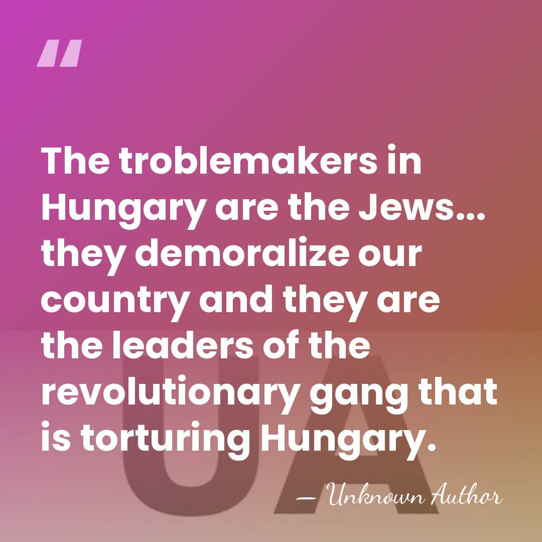 The troblemakers in Hungary are the Jews... they demoralize our country and&hellip; - Unknown Author