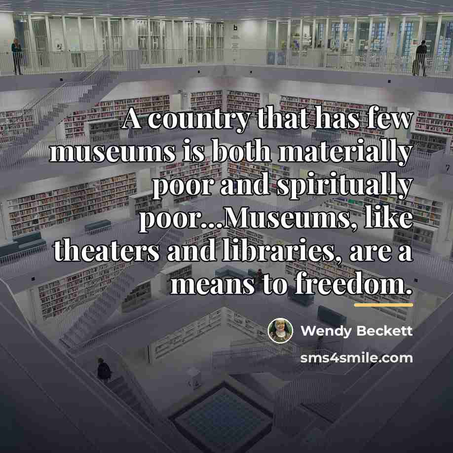 “A country that has few museums is both materially poor…” quote by Wendy Beckett
