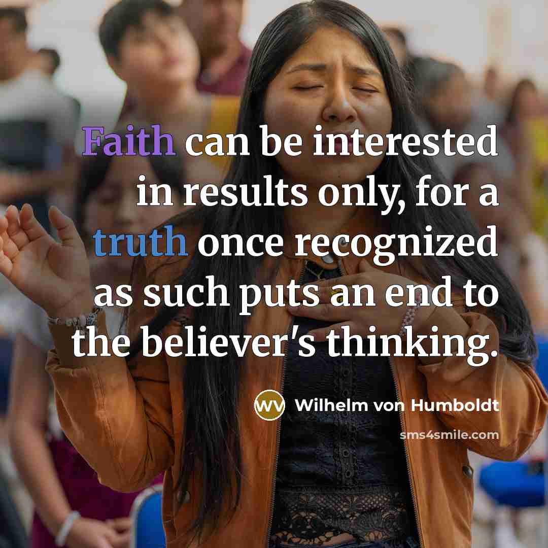 “Faith can be interested in results only, for a truth…” quote by Wilhelm von Humboldt