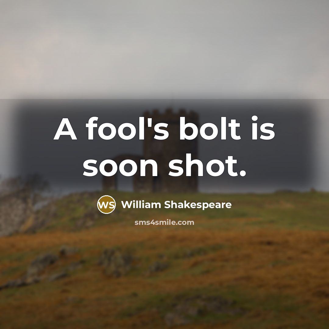 “A fool's bolt is soon shot.…” quote by William Shakespeare