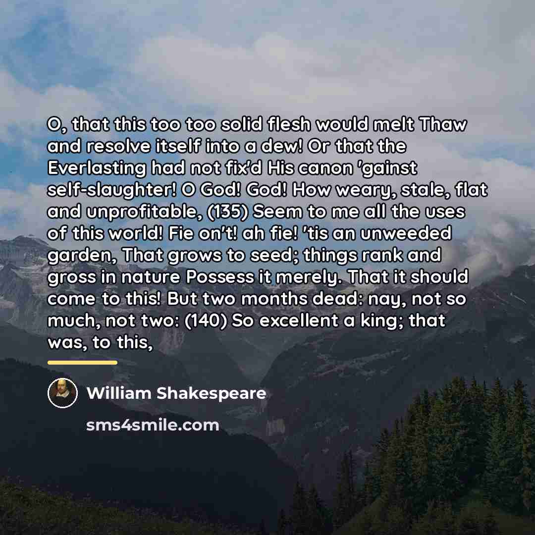 “O, that this too too solid flesh would melt Thaw…” quote by William Shakespeare