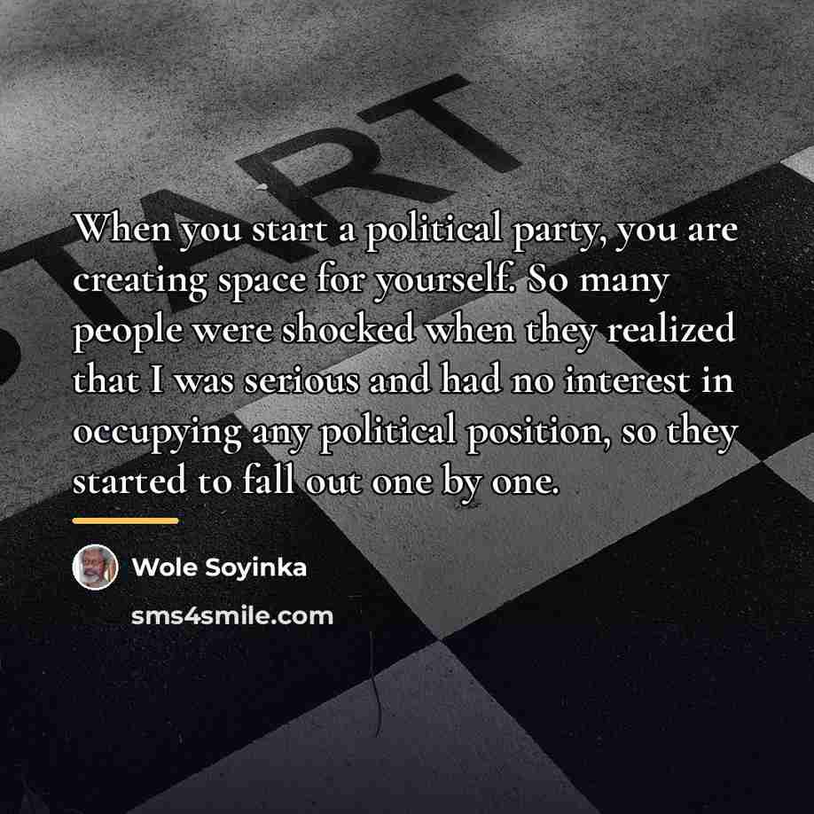 “When you start a political party, you are creating space…” quote by Wole Soyinka