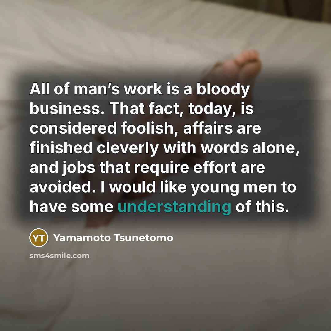 “All of man’s work is a bloody business. That fact,…” quote by Yamamoto Tsunetomo