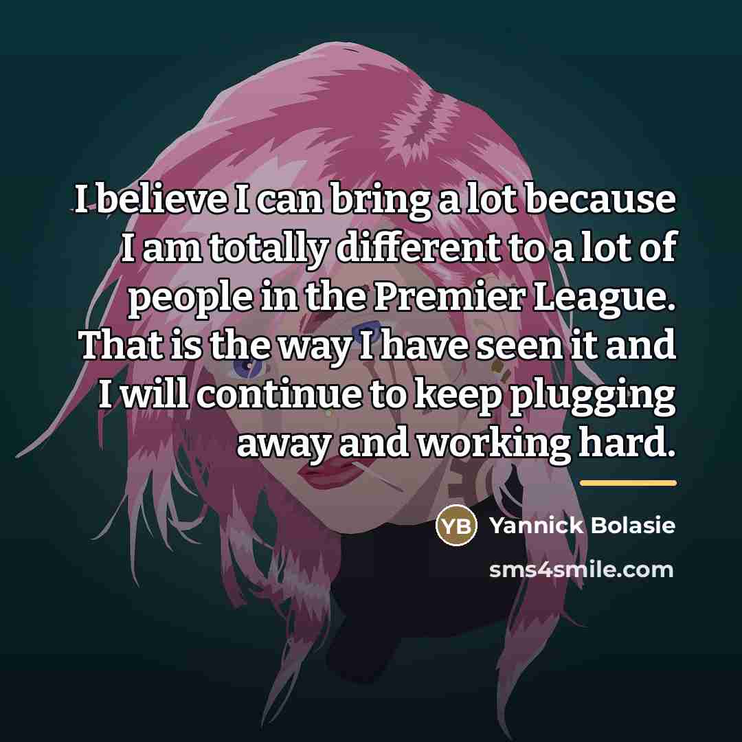 “I believe I can bring a lot because I am…” quote by Yannick Bolasie