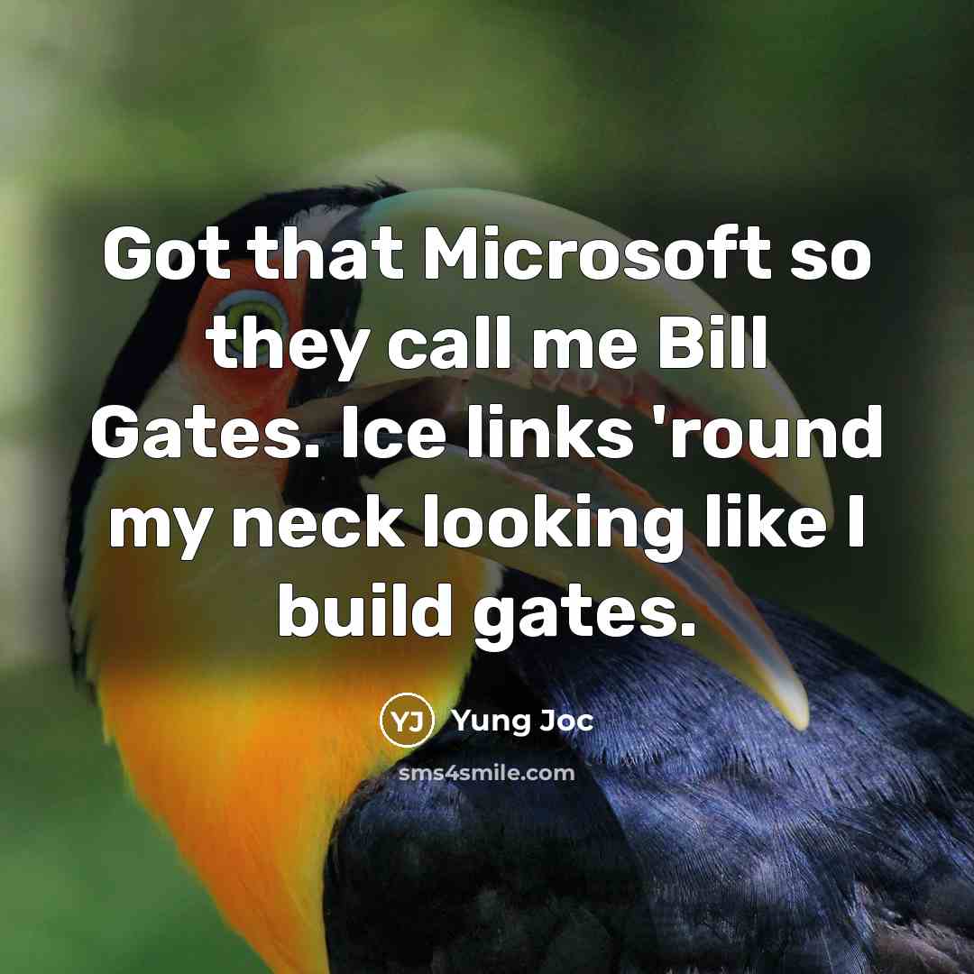 “Got that Microsoft so they call me Bill Gates. Ice…” quote by Yung Joc