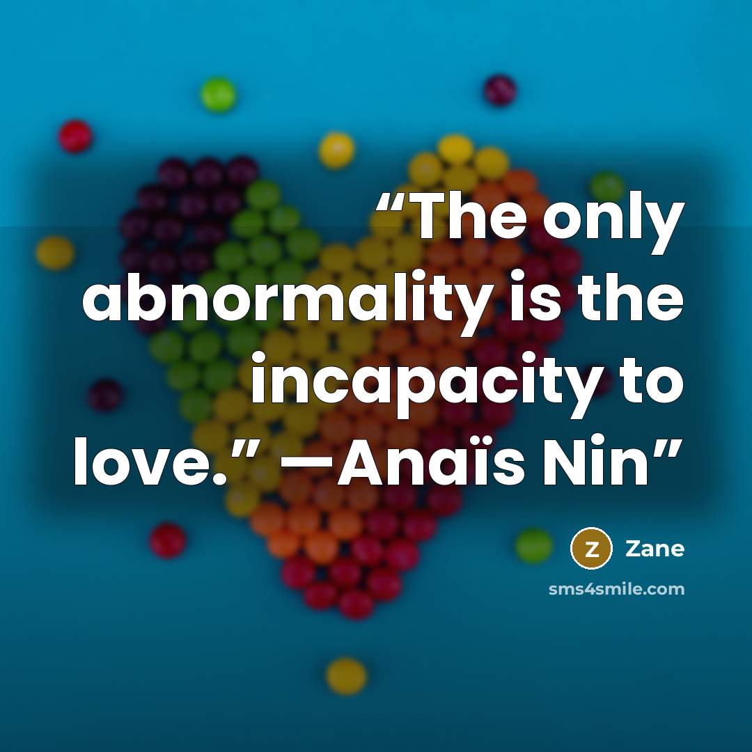 “The only abnormality is the incapacity to love.” —Anaïs Nin” quote by Zane