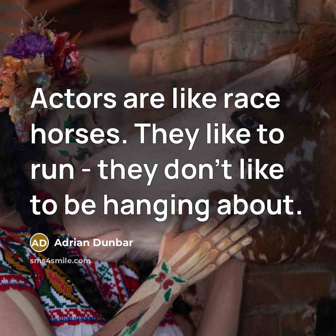 “Actors are like race horses. They like to run -…” quote by Adrian Dunbar