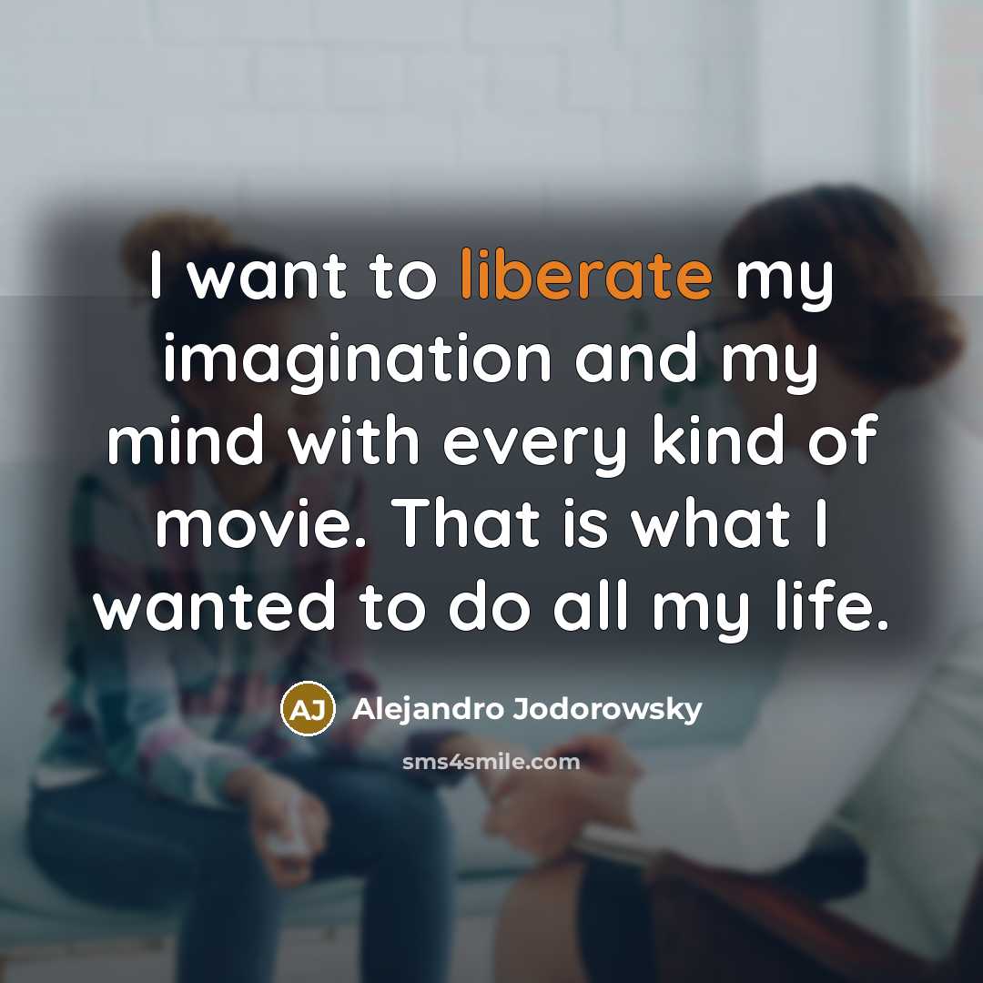 “I want to liberate my imagination and my mind with…” quote by Alejandro Jodorowsky